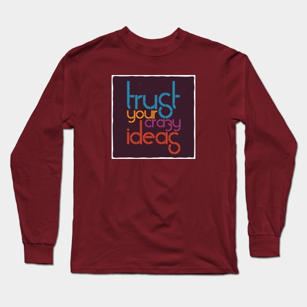 Trust your crazy ideas! Long Sleeve T-Shirt by yaywow